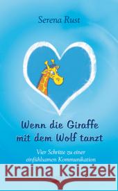 Wenn die Giraffe mit dem Wolf tanzt : Vier Schritte zu einer einfühlsamen Kommunikation Rust, Serena   9783936862775