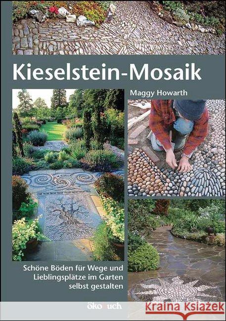 Kieselstein-Mosaik : Schöne Böden für Wege und Lieblingsplätze im Garten selbst gestalten Howarth, Maggy 9783936896862