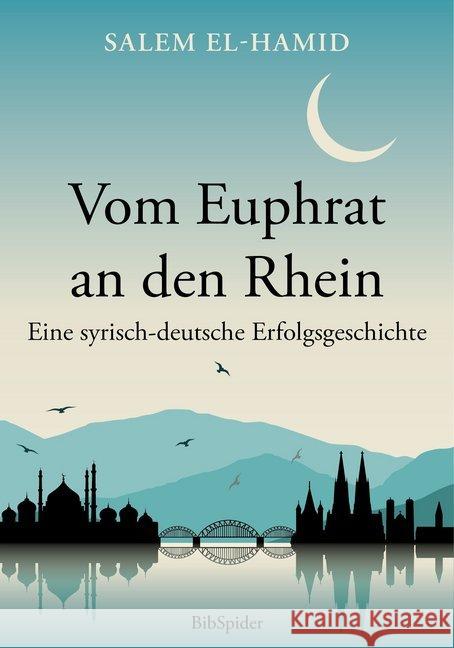 Vom Euphrat an den Rhein : Eine syrisch-deutsche Erfolgsgeschichte El-Hamid, Salem 9783936960976 Bibspider