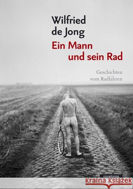Ein Mann und sein Rad : Geschichten vom Radfahren Jong, Wilfried de 9783936973914 Covadonga