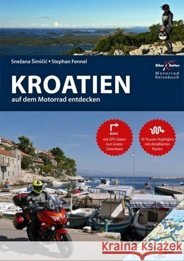 Motorradreiseführer Kroatien : Kroatien auf dem Motorrad entdecken. Mit GPS-Daten zum Gratis-Download. 10 Touren-Highlights mit detaillierten Karten Simicic, Snezana; Fennel, Stephan 9783937063379 Biker Betten