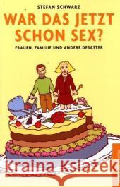 War das jetzt schon Sex? : Frauen, Familie und andere Desaster. Originalausgabe Schwarz, Stefan   9783937088006