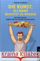 Die Kunst, als Mann beachtet zu werden : Wie man Frauen, Kinder und die eigenen Eltern erzieht. Originalausgabe Schwarz, Stefan   9783937088020 seitenstraßen Verlag