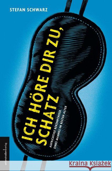 Ich höre dir zu, Schatz : Aufrichtige Bekenntnisse eines Mannes im besten Alter Schwarz, Stefan 9783937088099 seitenstraßen Verlag