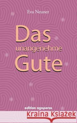 Das unangenehme Gute: Zwei Frauen gehen ihren spirituellen Weg Neuner, Eva 9783937098517