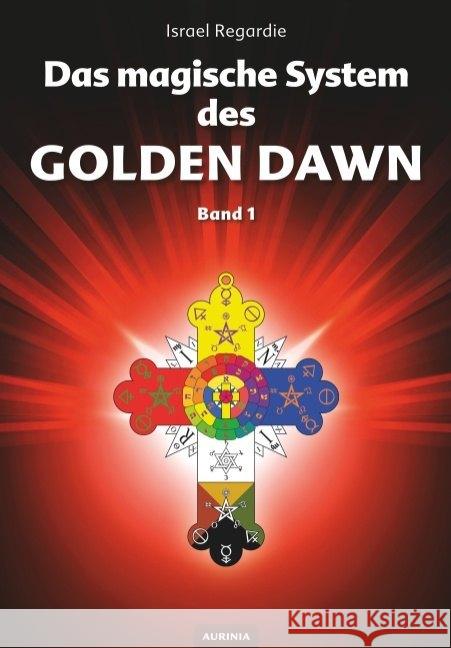 Das magische System des Golden Dawn. Bd.1 : Eine Dokumentation der Lehren, Rituale und Zeremonien des Hermetic Order of the Golden Dawn Regardie, Israel 9783937392486 Aurinia Verlag