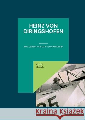 Heinz von Diringshofen (1900-1967): Ein Leben für die Flugmedizin Harsch, Viktor 9783937394237 Rethra Verlag