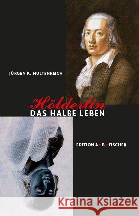 Hölderlin - Das halbe Leben Hultenreich, Jürgen K. 9783937434940 Edition A. B. Fischer