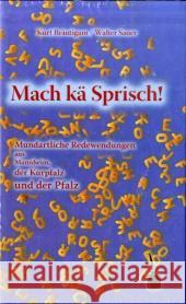 Mach kä Sprisch! : Mundartliche Redewendungen aus Mannheim, der Kurpfalz und der Pfalz Bräutigam, Kurt Sauer, Walter  9783937467160