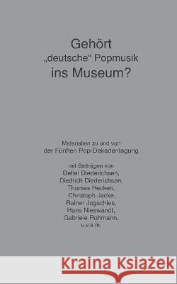Gehört deutsche Popmusik ins Museum?: Die Archiv-Debatte der 5. Pop-Dekadentagung Diederichsen, Detlef 9783937550305 Nachttischbuch-Verlag