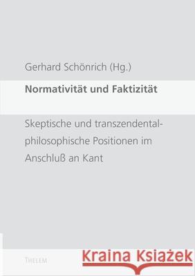 Normativität und Faktizität: Skeptische und transzendentalphilosophische Positionen im Anschluß an Kant Gerhard Schönrich 9783937672311 Thelem / W.E.B Universitatsverlag Und Buchhan