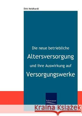 Die neue betriebliche Altersversorgung und ihre Auswirkung auf Versorgungswerke Neidhardt, Dirk 9783937686479