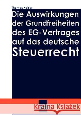 Die Auswirkung der Grundfreiheiten des EG-Vertrages auf das deutsche Steuerrecht Kaiser, Thomas 9783937686653 Europ Ischer Hochschulverlag Gmbh & Co. Kg