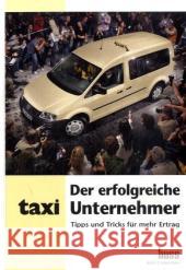 Der erfolgreiche Taxi-Unternehmer : Tipps und Tricks für mehr Ertrag Hartmann, Jürgen Köller, Stefan  9783937711706