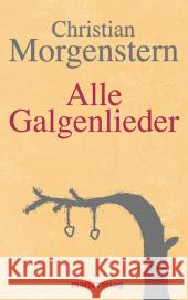 Alle Galgenlieder : Galgenlieder; Palmström; Palma Kunkel; Gingganz; Vier Legendchen; Zeitgedichte Morgenstern, Christian   9783937715155 marixverlag