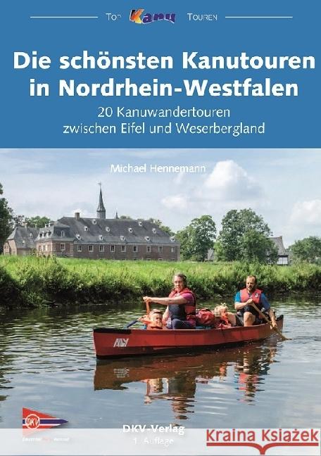 Die schönsten Kanutouren in Nordrhein-Westfalen : 20 Kanuwandertouren zwischen Eifel und Weserbergland Hennemann, Michael 9783937743479