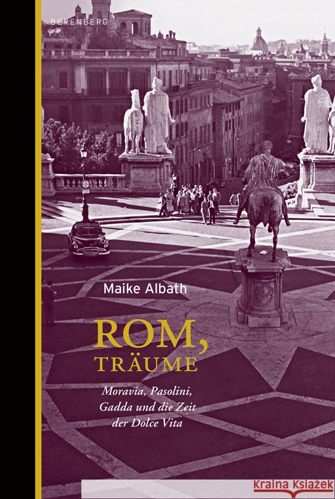 Rom, Träume : Moravia, Pasolini, Gadda und die Zeit der Dolce Vita Albath, Maike 9783937834658 Berenberg