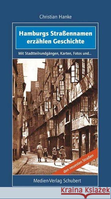 Hamburgs Straßennamen erzählen Geschichte : Mit Stadtteilrundgängen, Karten, Fotos und den neuesten Straßen Hanke, Christian 9783937843476