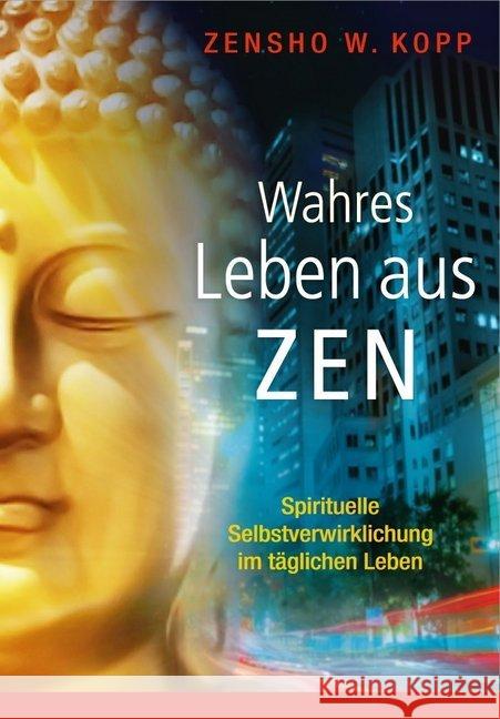 Wahres Leben aus Zen : Spirituelle Selbstverwirklichung im täglichen Leben Kopp, Zensho W. 9783937883717 EchnAton Verlag