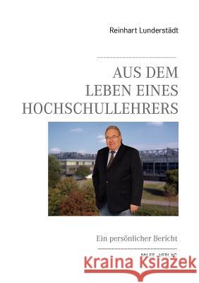 Aus dem Leben eines Hochschullehrers: Ein persönlicher Bericht Reinhart Lunderstädt 9783937885520 Miles-Verlag