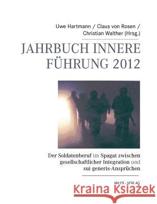 Jahrbuch Innere Führung 2012: Der Soldatenberuf im Spagat zwischen gesellschaftlicher Integration und sui generis-Ansprüchen. Walther, Christian 9783937885551