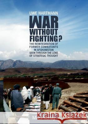 War without Fighting?: The Reintegration of Former Combatants in Afghanistan seen through the Lens of Strategic Thought Hartmann, Uwe 9783937885865 Miles-Verlag