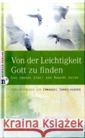 Von der Leichtigkeit, Gott zu finden : Das innere Gebet der Madame Guyon Jungclaussen, Emmanuel   9783937896847 Neufeld Verlag