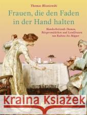 Frauen, die den Faden in der Hand halten : Handarbeitende Damen, Bürgersmädchen und Landfrauen von Rubens bis Hopper Blisniewski, Thomas   9783938045350 Sandmann, München