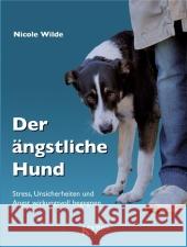 Der ängstliche Hund : Stress, Unsicherheiten und Angst wirkungsvoll begegnen Wilde, Nicole   9783938071564 Kynos