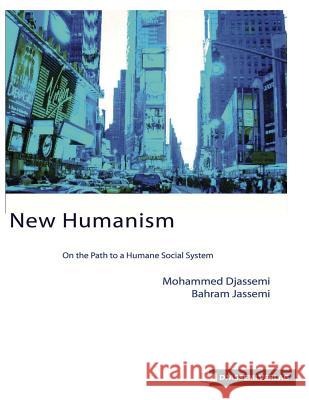 New Humanism: On the Path to a Humane Social System Dr Mohammed Djassemi Dr Bahram Jassemi Ali Reza Djassemi 9783938104002 Djassemi Verlag