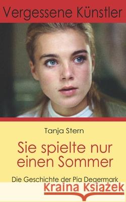 Sie spielte nur einen Sommer: Die Geschichte der Pia Degermark Tanja Stern 9783938105351 Tanja Stern Edition Tanja Stern