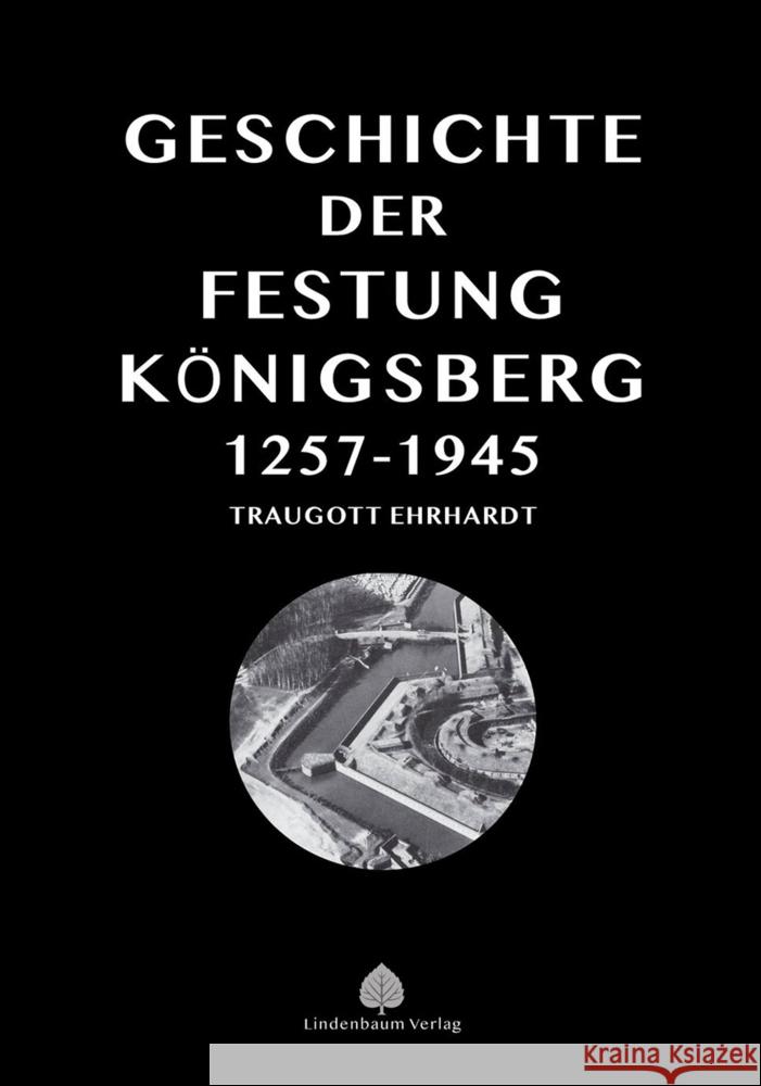 Die Geschichte der Festung Königsberg 1257-1945 Ehrhardt, Traugott 9783938176849 Lindenbaum Verlag