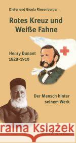 Rotes Kreuz und weiße Fahne : Henry Dunant 1828-1910 - Der Mensch hinter seinem Werk. Mit einem Geleitwort von Rudolf Seiters Riesenberger, Dieter Riesenberger, Gisela  9783938275832 Donat