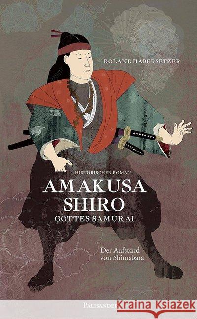 Amakusa Shiro - Gottes Samurai : Der Aufstand von Shimabara. Historischer Roman Habersetzer, Roland 9783938305195 Palisander