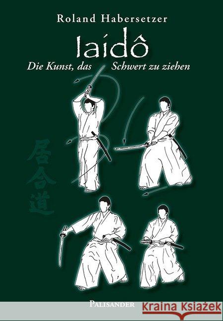 Iaidô : Die Kunst, das Schwert zu ziehen Habersetzer, Roland 9783938305591 Palisander