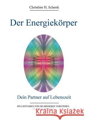 Der Energiekörper. Dein Partner auf Lebenszeit Schenk, Christine H. 9783938429006