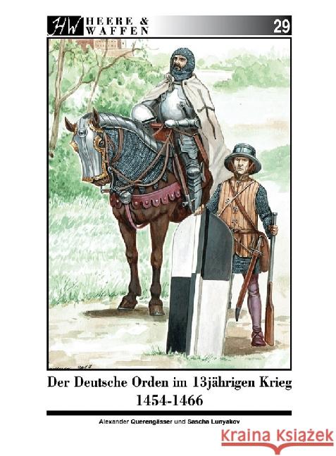 Der Deutsche Orden im 13jährigen Krieg 1454-1466 : Ritterbrüder und Söldnerheere im 15. Jahrhundert Querengässer, Alexander 9783938447932 Zeughaus / Berliner Zinnfiguren