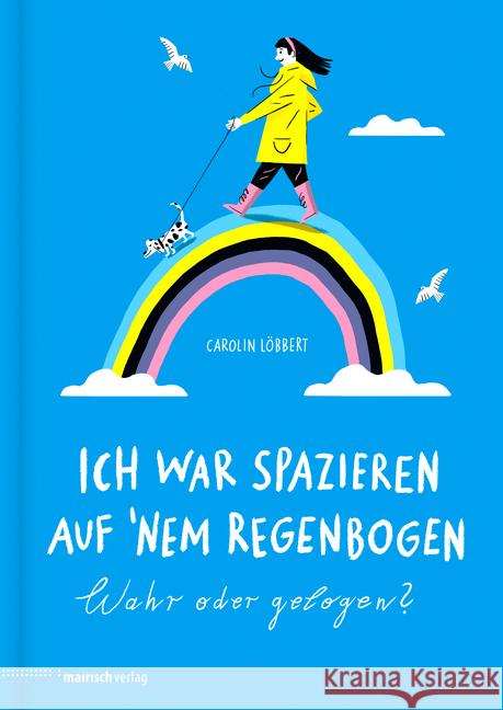 Ich war spazieren auf 'nem Regenbogen - Wahr oder gelogen? Löbbert, Carolin 9783938539583 mairisch Verlag