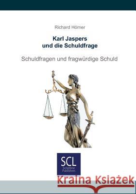 Karl Jaspers und die Schuldfrage: Schuldfragen und fragwürdige Schuld Richard Hörner 9783938846575 Consultoo Gmbh