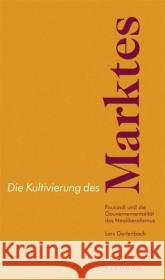 Die Kultivierung des Marktes : Foucault und die Gouvernementalität des Neoliberalismus Gertenbach, Lars   9783938880098 Parodos