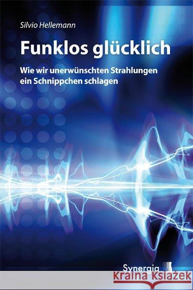 Funklos glücklich : Wie wir unerwünschten Strahlungen ein Schnippchen schlagen Hellemann, Silvio 9783939272045