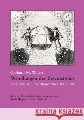 Wandlungen des Bewusstseins: Erich Neumanns Tiefenpsychologie der Kultur Walch, Gerhard M. 9783939322207 Opus Magnum