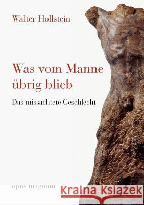 Was vom Manne übrig blieb: Das missachtete Geschlecht Hollstein, Walter 9783939322573