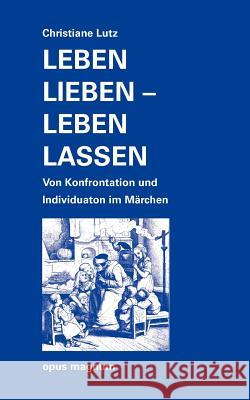 Leben lieben - leben lassen: Von Konfrontation und Individuation im Märchen Lutz, Christiane 9783939322580 Opus Magnum