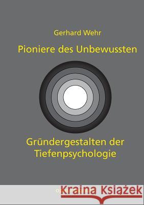Pioniere des Unbewussten: Gründergestalten der Tiefenpsychologie Wehr, Gerhard 9783939322689 Opus Magnum