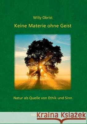 Keine Materie ohne Geist: Natur als Quelle von Ethik und Sinn Willy Obrist 9783939322801 Opus Magnum