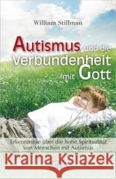 Autismus und die Verbundenheit mit Gott : Erkenntnisse über die hohe Spiritualität von Menschen mit Autismus. Mit Bibliografie und nützlichen Adressen Stillman, William   9783939373148