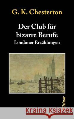 Der Club für bizarre Berufe : Londoner Erzählungen Chesterton, Gilbert K. Vandenberg, Jakob  9783939483199 Elsinor Verlag