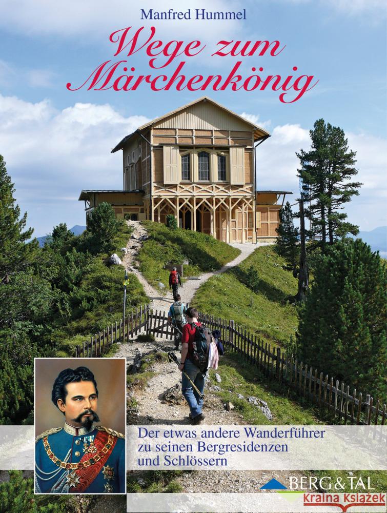 Wege zum Märchenkönig : Der etwas andere Wanderführer zu seinen bergresidenzen und Schlössern Hummel, Manfred 9783939499503