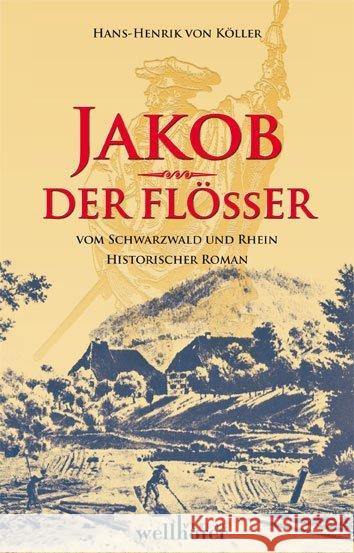 Jakob der Flößer : Vom Schwarzwald und Rhein. Historischer Roman Köller, Hans-Henrik von 9783939540786